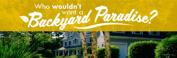 House with text: "Who wouldn't want a backyard paradise?"