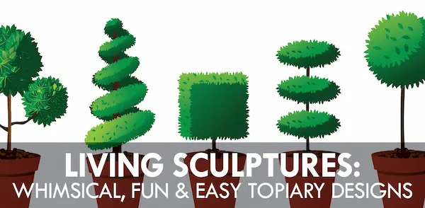 Topiary trees with text: "Living sculptures: whimsical, fun & easy topiary designs"